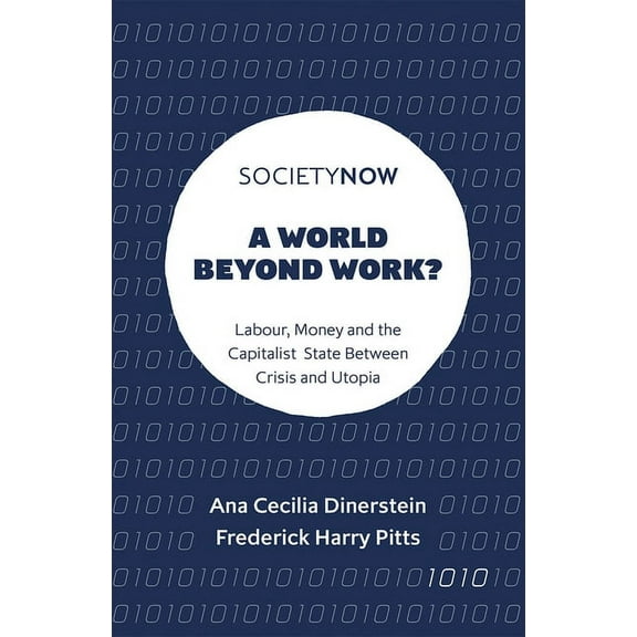 Societynow A World Beyond Work?: Labour, Money and the Capitalist State Between Crisis and Utopia, (Paperback)