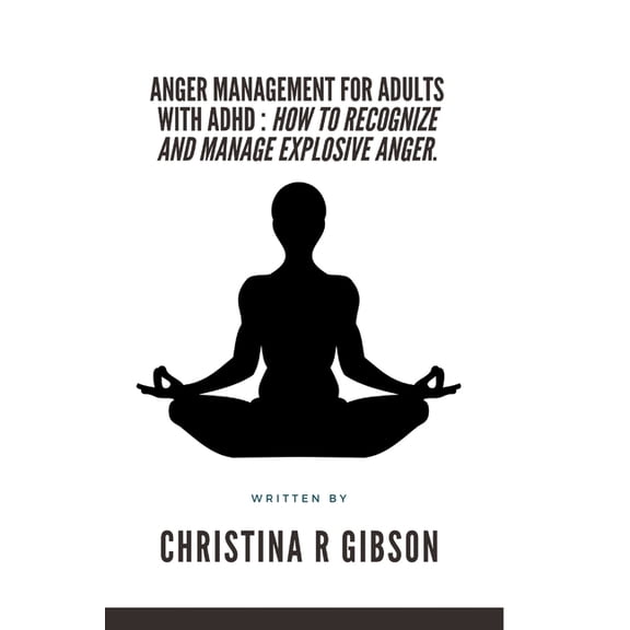 Anger Management for Adults with ADHD: How To Recognize And Manage Explosive Anger., (Paperback)