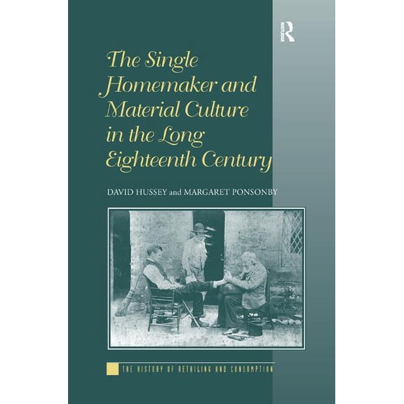 History of Retailing and Consumption The Single Homemaker and Material Culture in the Long Eighteenth Century, (Hardcover)