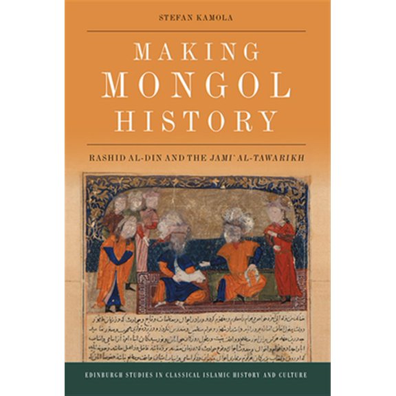 Pre-Owned Edinburgh Studies in Classical Islamic H Making Mongol History: Rashid Al-Din and the Jami Al-Tawarikh, (Hardcover)