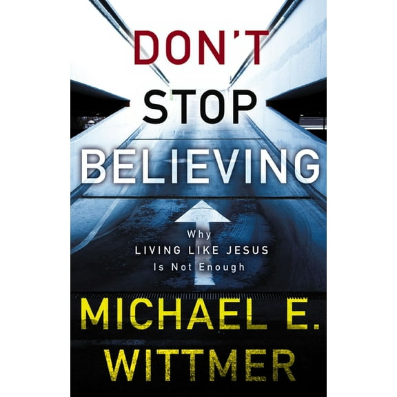 Don't Stop Believing: Why Living Like Jesus Is Not Enough, (Paperback)