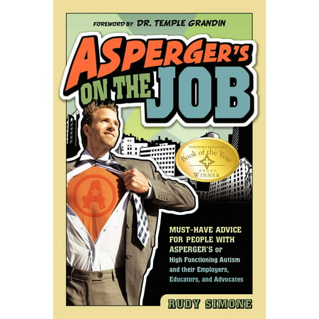 Asperger's on the Job : Must-Have Advice for People with Asperger's or High Functioning Autism, and Their Employers, Educators, and