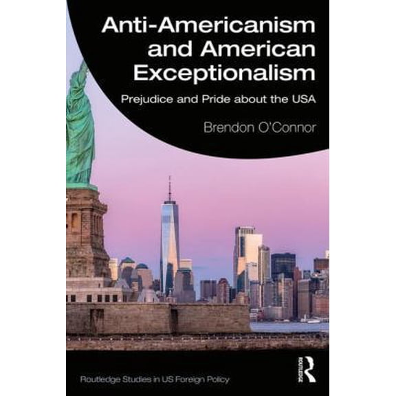 Pre-Owned Routledge Studies in Us Foreign Policy Anti-Americanism and American Exceptionalism: Prejudice and Pride about the USA, (Paperback)