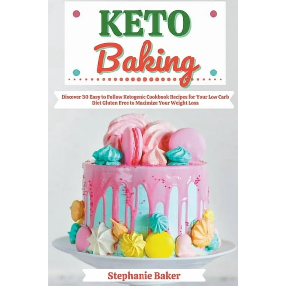 Keto Baking: Discover 30 Easy to Follow Ketogenic Cookbook Recipes for Your Low Carb Diet Gluten Free to Maximize Your W, (Paperback)