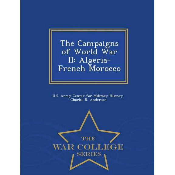 The Campaigns of World War II : Algeria-French Morocco - War College Series (Paperback)