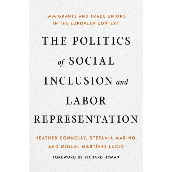 The Politics of Social Inclusion and Labor Representation: Immigrants and Trade Unions in the European Context, (Hardcover)