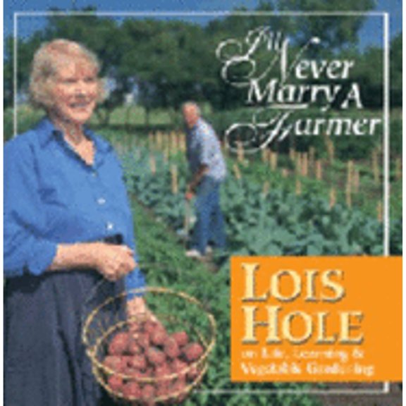 Pre-Owned I'll Never Marry a Farmer: Lois Hole on Life, Learning and Vegetable Gardening (Hardcover) 0968279112 9780968279113