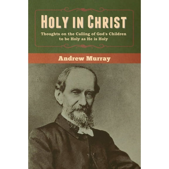 Holy in Christ: Thoughts on the Calling of God's Children to be Holy as He is Holy, (Paperback)