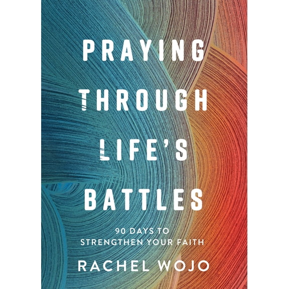 Praying Through Life's Battles: 90 Days to Strengthen Your Faith, (Hardcover)