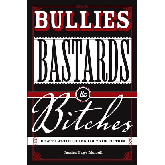 Bullies, Bastards And Bitches: How To Write The Bad Guys Of Fiction, (Paperback)