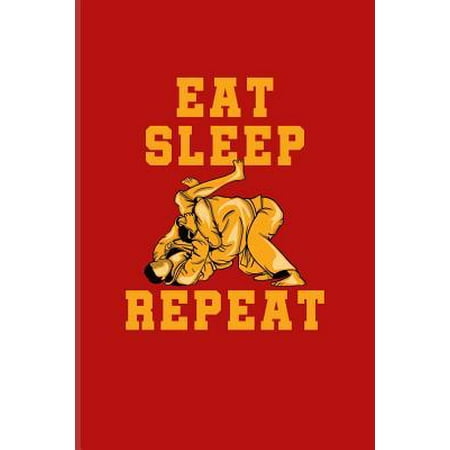 Eat Sleep Repeat: Cool Jiu Jitsu Quote Journal For Bjj Practitioner, Self Defence, Fighting & Martial Arts Fans - 6x9 - 100 Blank Lined (Best Jiu Jitsu Practitioner)