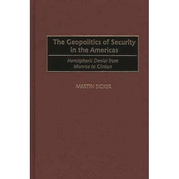 The Geopolitics of Security in the Americas: Hemispheric Denial from Monroe to Clinton, (Hardcover)