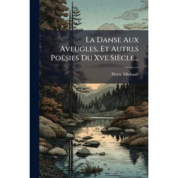 La Danse Aux Aveugles, Et Autres Poësies Du Xve Siècle..., (Paperback)