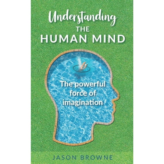 Understanding the Human Mind: Understanding the Human Mind: The Powerful Force of Imagination (Paperback)