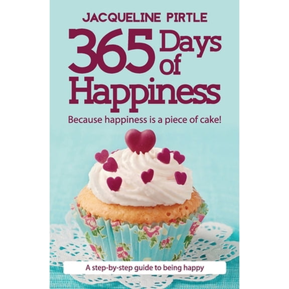 Pre-Owned 365 Days of Happiness: Because happiness is a piece of cake! (Paperback) 1732085102 9781732085107
