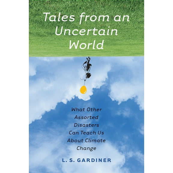 Tales from an Uncertain World : What Other Assorted Disasters Can Teach Us About Climate Change (Paperback)