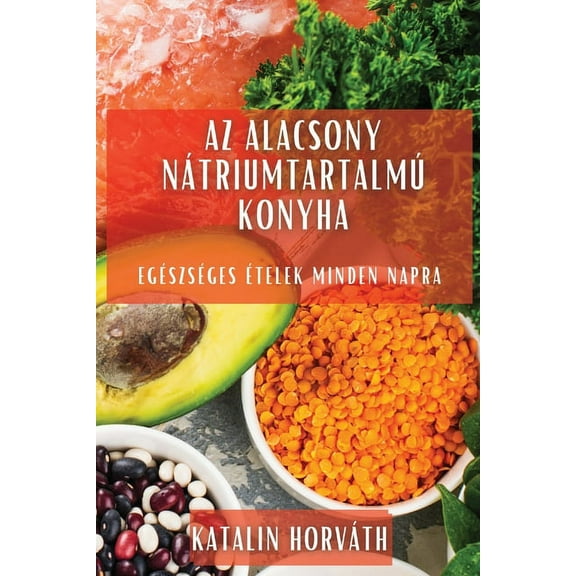 Az alacsony nátriumtartalmú konyha: Egészséges ételek minden napra, (Paperback)