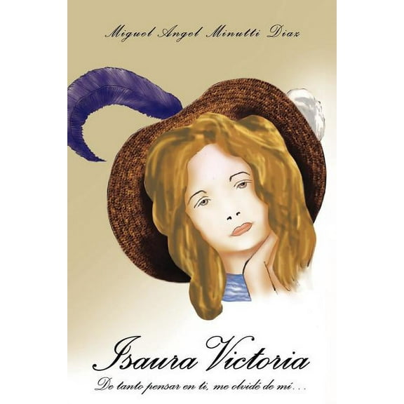Isaura Victoria: De Tanto Pensar En Ti, Me OlvidÃ© De MÃ­ . . . (Spanish Edition)