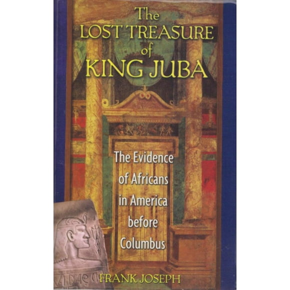 The Lost Treasure of King Juba: The Evidence of Africans in America Before Columbus