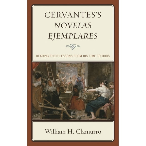 Cervantes’s Novelas ejemplares : Reading their Lessons from His Time to Ours (Hardcover)