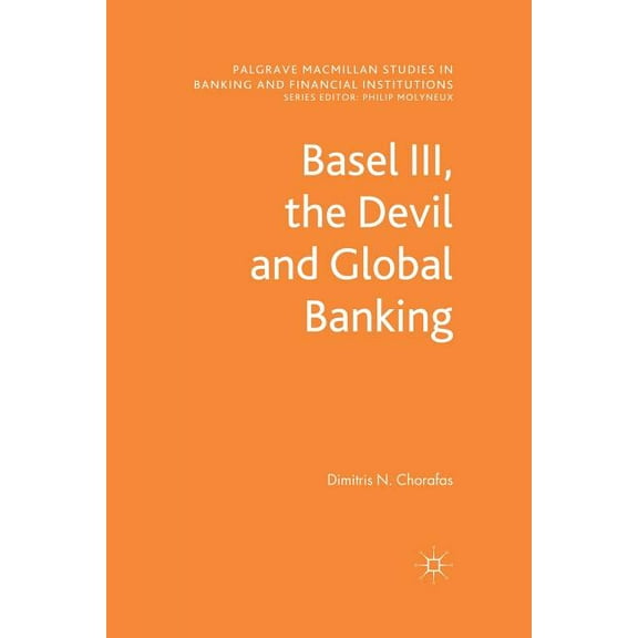 Basel III, the Devil and Global Banking (Palgrave Macmillan Studies in Banking and Financial Institutions)