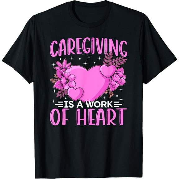 Caregiver Work Of Heart Caregiving Nursing Caretaker Nurse T-ShirtMen and women can wear, black T-shirts, gifts. Age: M,L，XL 2XL, 3XL, 254XL