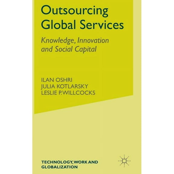 Technology, Work and Globalization Outsourcing Global Services: Knowledge, Innovation and Social Capital, (Hardcover)