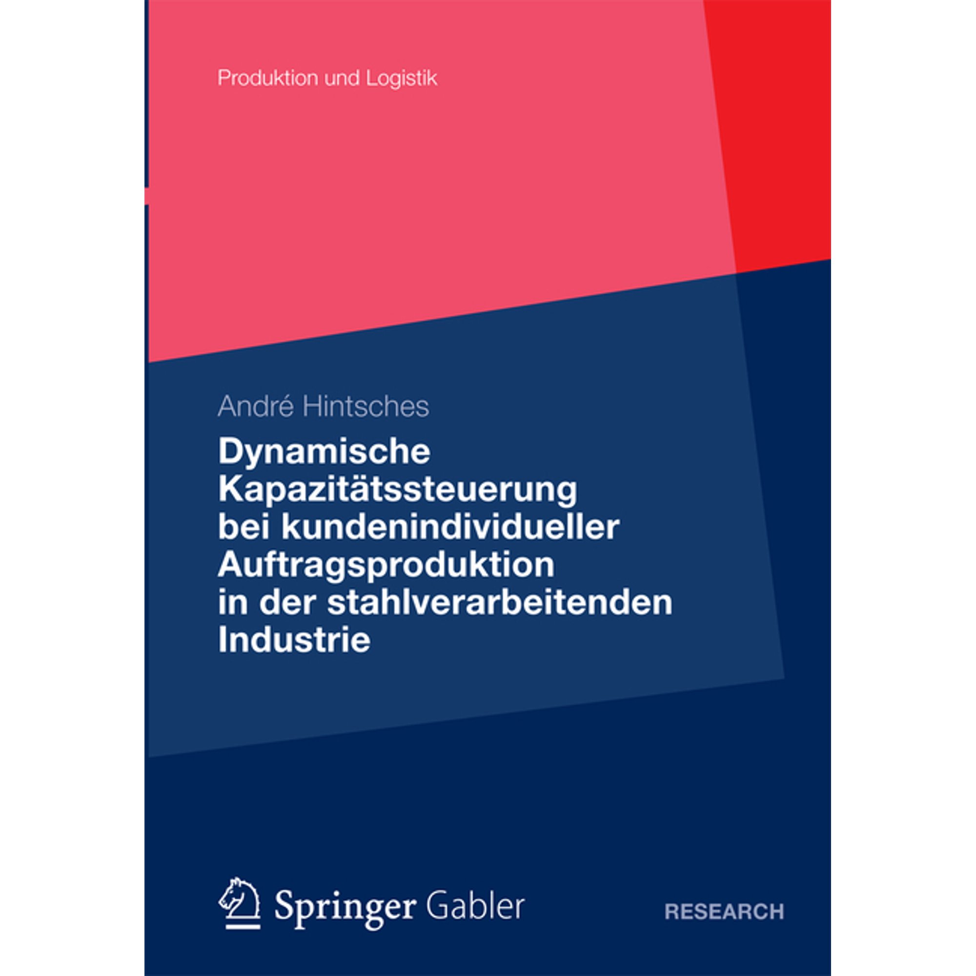 Produktion Und Logistik Dynamische Kapazitätssteuerung Bei Kundenindividueller Auftragsproduktion in Der Stahlverarbeitenden Industrie (Paperback)