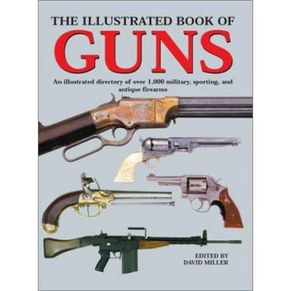 Pre-Owned The Illustrated Book of Guns: An Illustrated Directory of over 1,000 Military, Sporting, and Antique Firearms (Hardcover) 1571452877 9781571452870