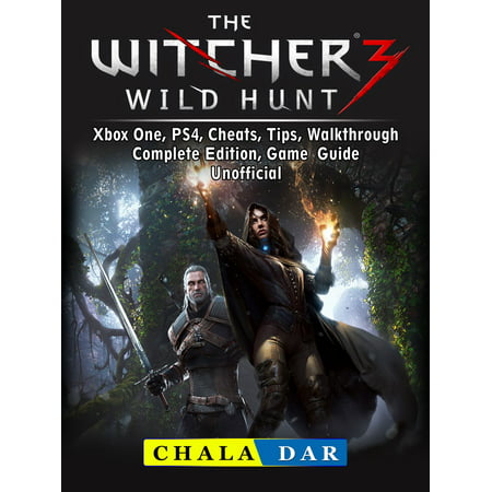 The Witcher 3 Wild Hunt, Xbox One, PS4, Cheats, Tips, Walkthrough, Complete Edition, Game Guide Unofficial -