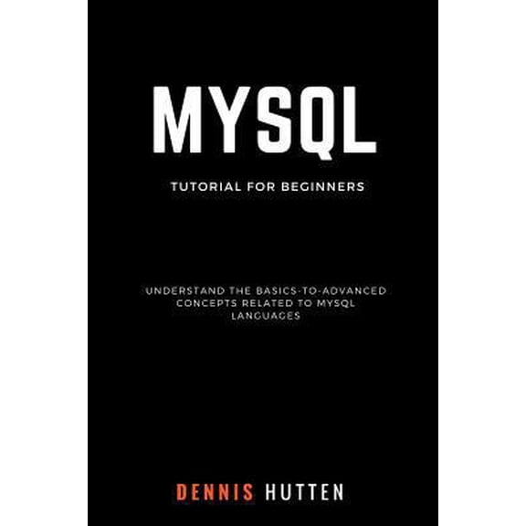 Pre-Owned MySQL: MySQL Tutorials for Beginners Basic to Advanced MySQL Languages (Paperback) 1985254980 9781985254985