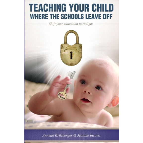 Teaching Your Child Where the Schools Leave Off Shifting Your Education Paradigm, (Paperback)