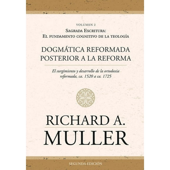El Surgimiento y Desarrollo de la Ortodo Dogmática reformada posterior a la Reforma Vol. 2: Sagrada Escritura: El fundamento cognitivo de la teología 2ed., (Paperback)