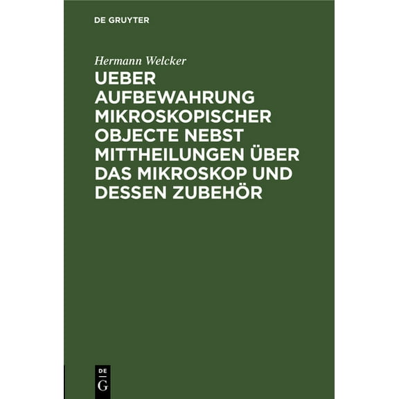 Ueber Aufbewahrung Mikroskopischer Objecte Nebst Mittheilungen Über Das Mikroskop Und Dessen Zubehör (Hardcover)