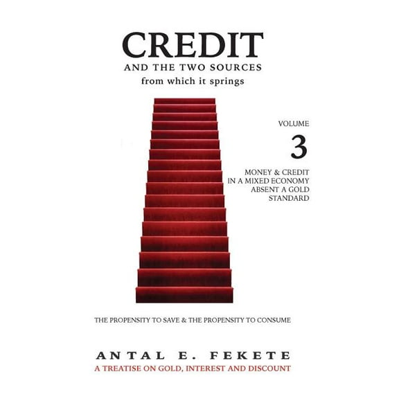 Money & Credit Credit And The Two Sources From Which It Springs - Volume III: The Propensity To Save And The Propensity To Consume - Mo, Book 3, (Hardcover)