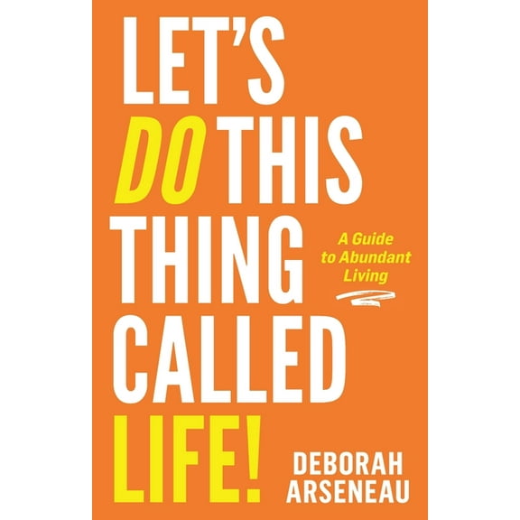 Let's Do This Thing Called Life: A Guide to Abundant Living, (Paperback)