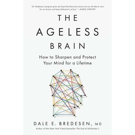 Dale E. Bredesen: The Ageless Brain: How to Sharpen and Protect Your Mind for a Lifetime (Hardcover)