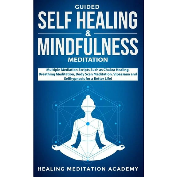 Guided Self Healing & Mindfulness Meditation: Multiple Mediation Scripts Such as Chakra Healing, Breathing Meditation, B, (Paperback)