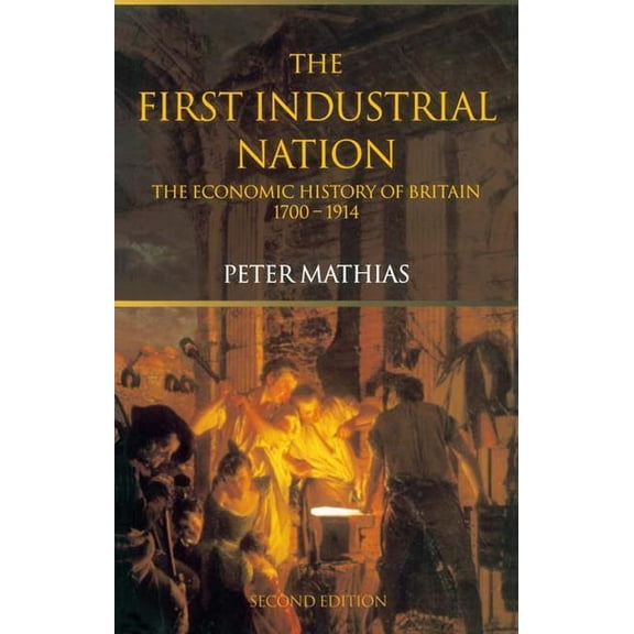 The First Industrial Nation: The Economic History of Britain 1700-1914, (Hardcover)