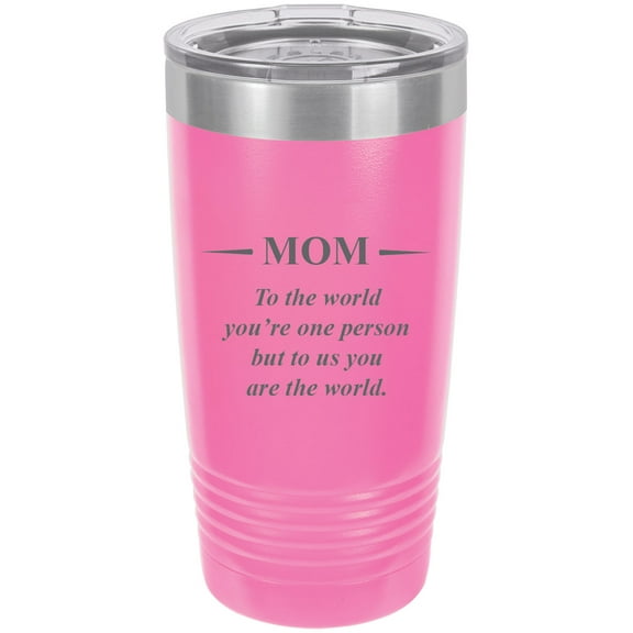 Mom - to The World You're one Person but to us You are The World - Stainless Steel Engraved Insulated Tumbler 20 Oz Travel Coffee Mug, Pink