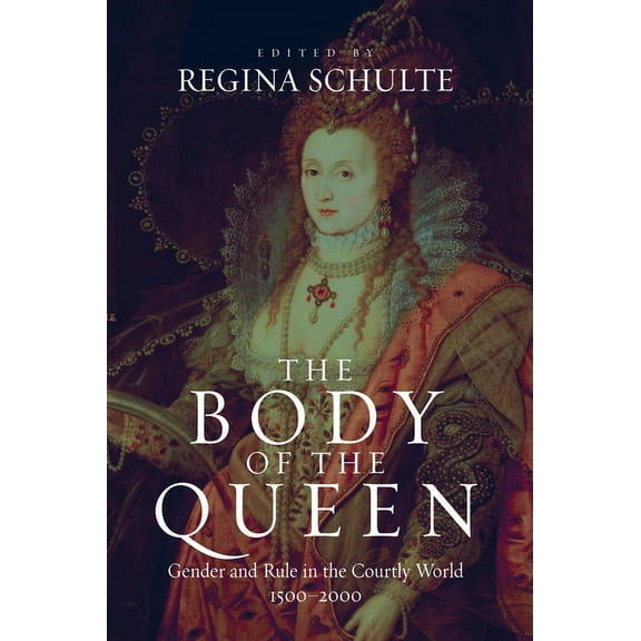 The Body of the Queen: Gender and Rule in the Courtly World, 1500-2000, (Paperback)
