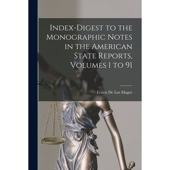 Index-digest to the Monographic Notes in the American State Reports, Volumes 1 to 91 (Paperback)