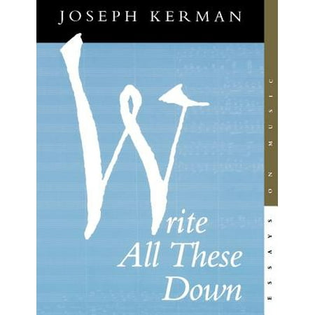 Write All These Down : Essays on Music (Best Way To Write Music)