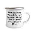 thumbnail image 2 of Inspirational Art Collecting, Art Collecting Started Out as a Harmless Hobby. I Had No, Best 12oz Camper Mug For Friends From, 2 of 2