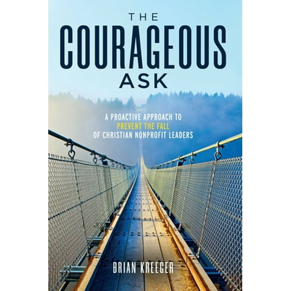 Pre-Owned The Courageous Ask: A Proactive Approach to Prevent the Fall of Christian Nonprofit Leaders (Paperback) 1737039915 9781737039914