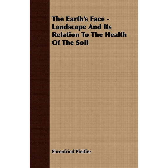 The Earth's Face - Landscape and Its Relation to the Health of the Soil, (Paperback)