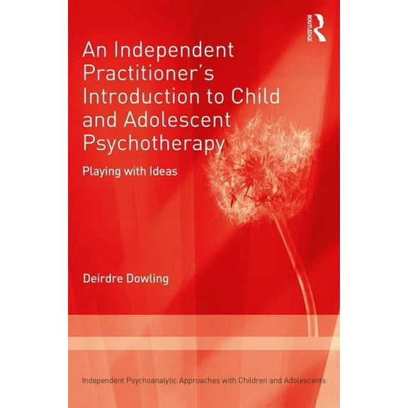 Independent Psychoanalytic Approaches wi An Independent Practitioner's Introduction to Child and Adolescent Psychotherapy: Playing with Ideas, (Paperback)