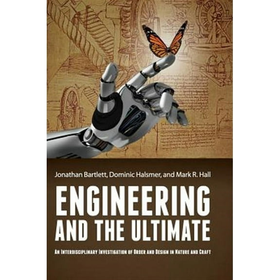 Engineering and the Ultimate: An Interdisciplinary Investigation of Order and Design in Nature and Craft (Hardcover)