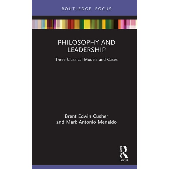 Leadership Horizons Philosophy and Leadership: Three Classical Models and Cases, (Hardcover)