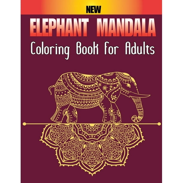 Download New Elephant Mandala Coloring Book For Adults An Adult Relaxation With Stress Relieving Elephant Coloring Book Design For Fun Vol 1 Paperback Walmart Com Walmart Com